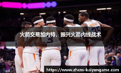 火箭交易加内特，振兴火箭内线战术