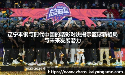 辽宁本钢与时代中国的精彩对决揭示篮球新格局与未来发展潜力