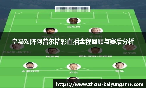 皇马对阵阿普尔精彩直播全程回顾与赛后分析